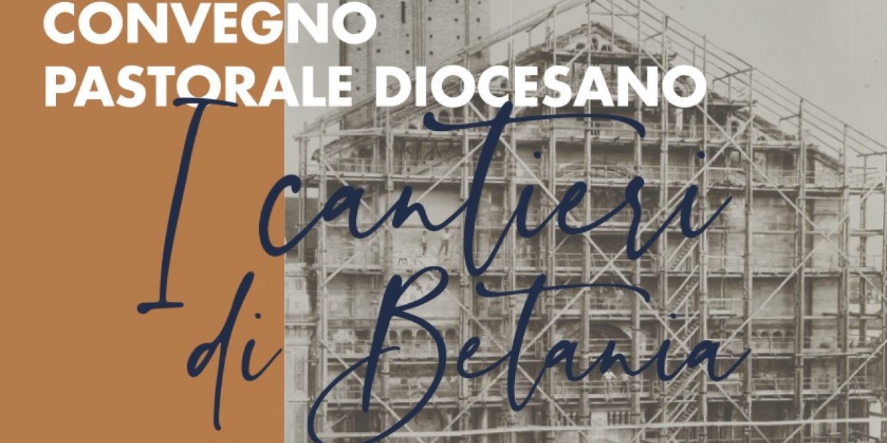 “I CANTIERI DI BETANIA”: MATERIALE DEL CONVEGNO PASTORALE DIOCESANO